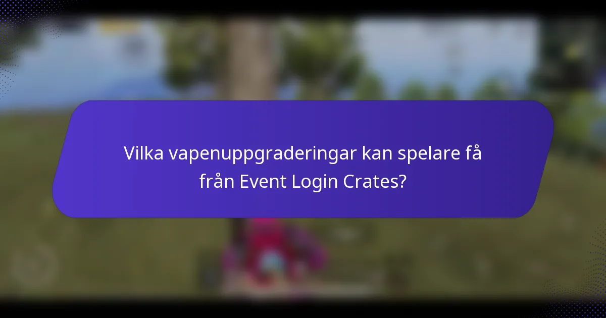 Vilka vapenuppgraderingar kan spelare få från Event Login Crates?